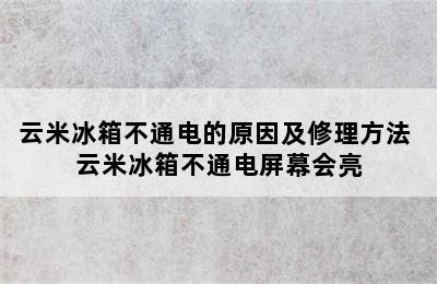 云米冰箱不通电的原因及修理方法 云米冰箱不通电屏幕会亮